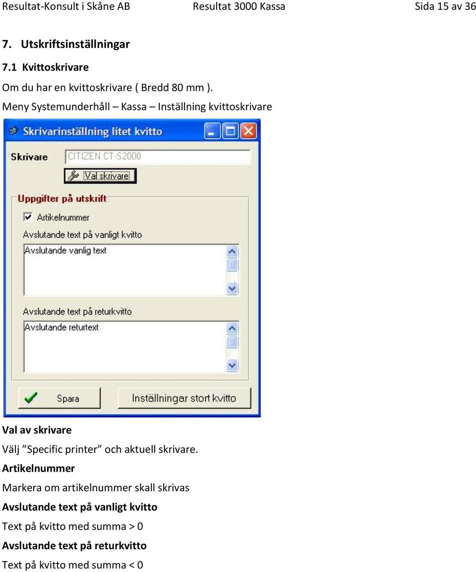Meny Systemunderhåll Kassa Inställning kvittoskrivare Val av skrivare Välj Specific printer och aktuell