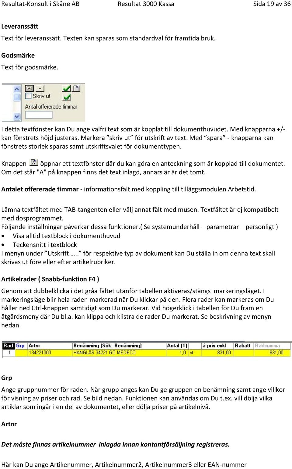 Med spara - knapparna kan fönstrets storlek sparas samt utskriftsvalet för dokumenttypen. Knappen öppnar ett textfönster där du kan göra en anteckning som är kopplad till dokumentet.