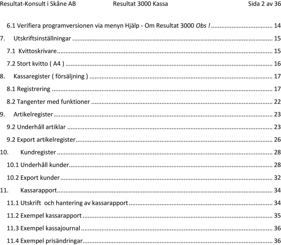 Artikelregister... 23 9.2 Underhåll artiklar... 23 9.2 Export artikelregister... 26 10. Kundregister... 28 10.1 Underhåll kunder... 28 10.2 Export kunder... 32 11.