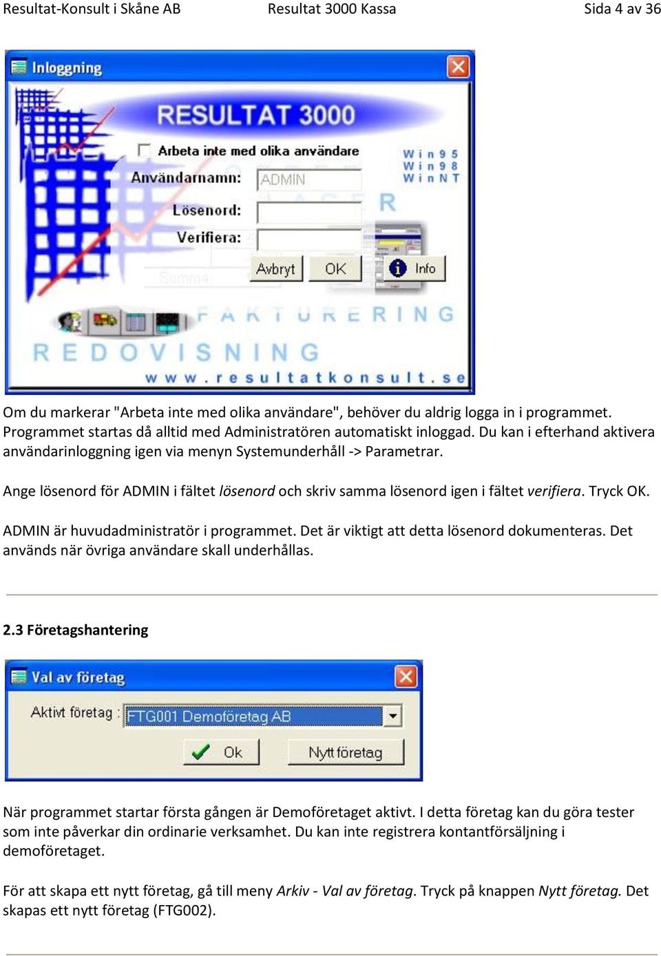 Ange lösenord för ADMIN i fältet lösenord och skriv samma lösenord igen i fältet verifiera. Tryck OK. ADMIN är huvudadministratör i programmet. Det är viktigt att detta lösenord dokumenteras.