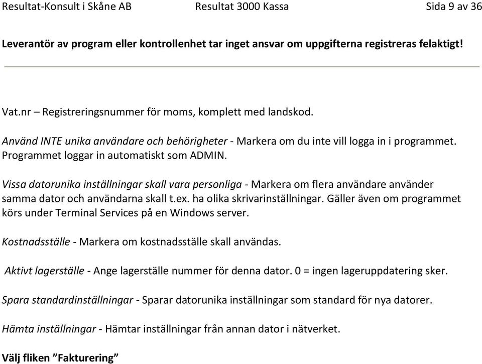 Vissa datorunika inställningar skall vara personliga - Markera om flera användare använder samma dator och användarna skall t.ex. ha olika skrivarinställningar.