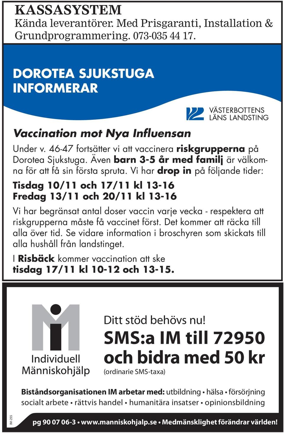 Vi har drop in på följande tider: Tisdag 10/11 och 17/11 kl 13-16 Fredag 13/11 och 20/11 kl 13-16 Vi har begränsat antal doser vaccin varje vecka - respektera att riskgrupperna måste få vaccinet