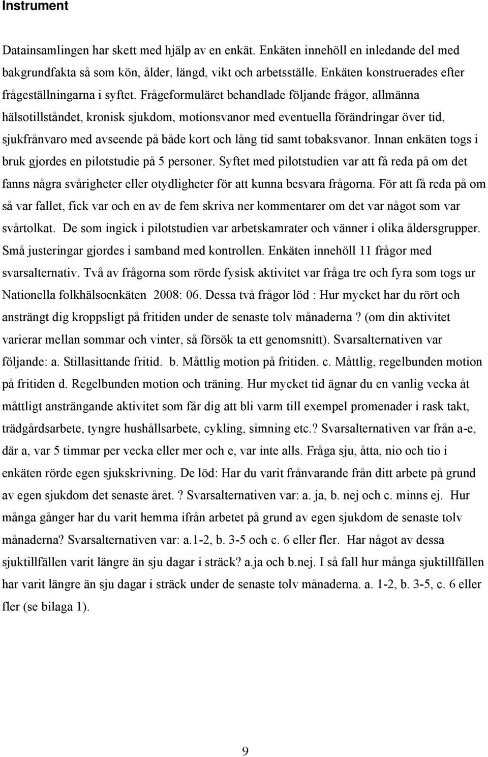 Frågeformuläret behandlade följande frågor, allmänna hälsotillståndet, kronisk sjukdom, motionsvanor med eventuella förändringar över tid, sjukfrånvaro med avseende på både kort och lång tid samt