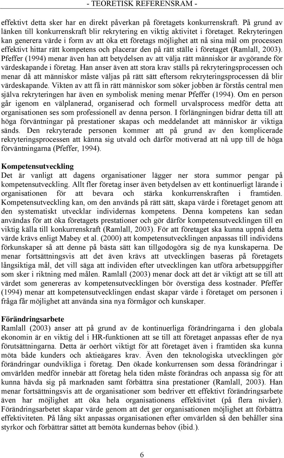 Pfeffer (1994) menar även han att betydelsen av att välja rätt människor är avgörande för värdeskapande i företag.