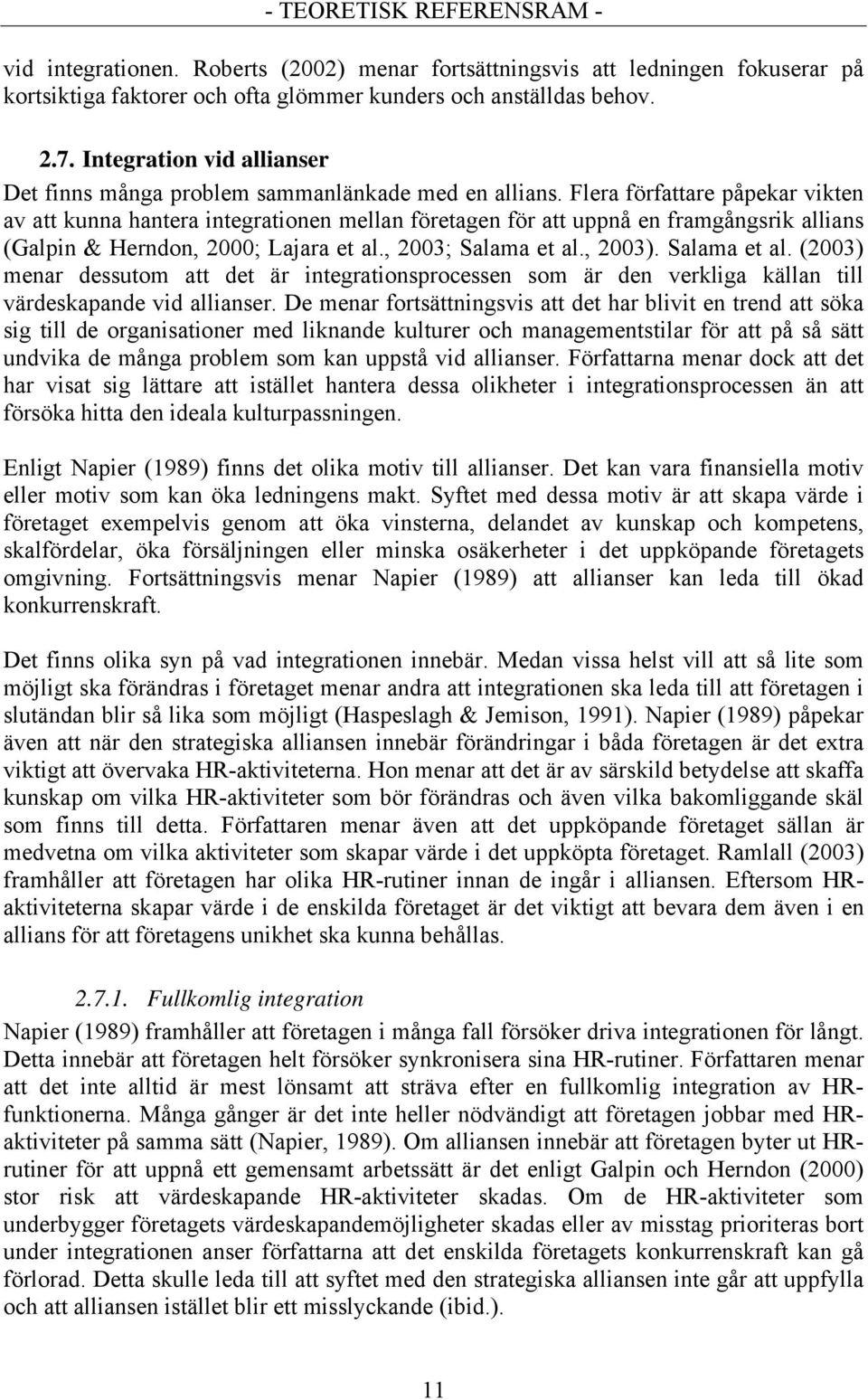 Flera författare påpekar vikten av att kunna hantera integrationen mellan företagen för att uppnå en framgångsrik allians (Galpin & Herndon, 2000; Lajara et al., 2003; Salama et al., 2003).