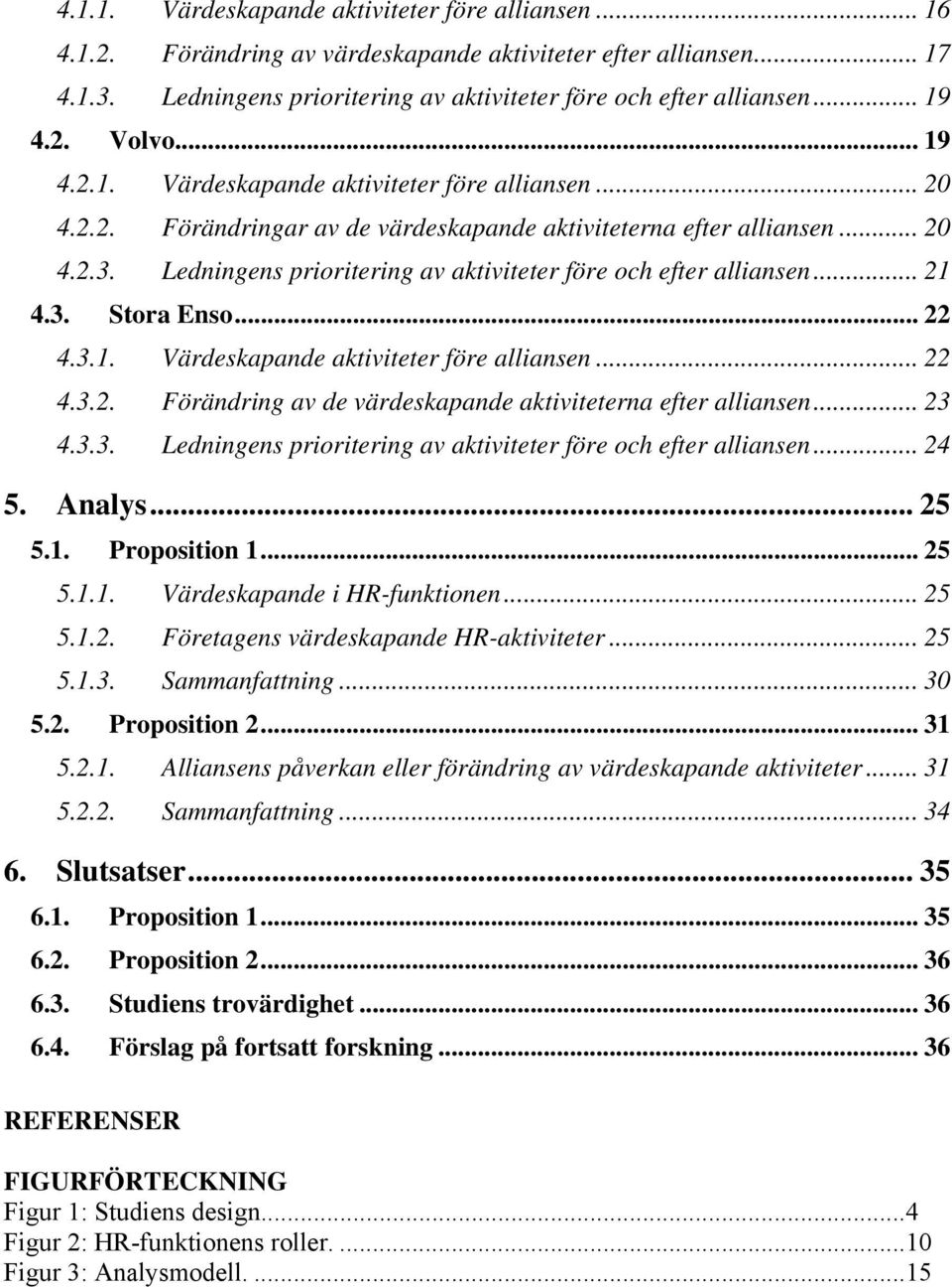 Ledningens prioritering av aktiviteter före och efter alliansen... 21 4.3. Stora Enso... 22 4.3.1. Värdeskapande aktiviteter före alliansen... 22 4.3.2. Förändring av de värdeskapande aktiviteterna efter alliansen.