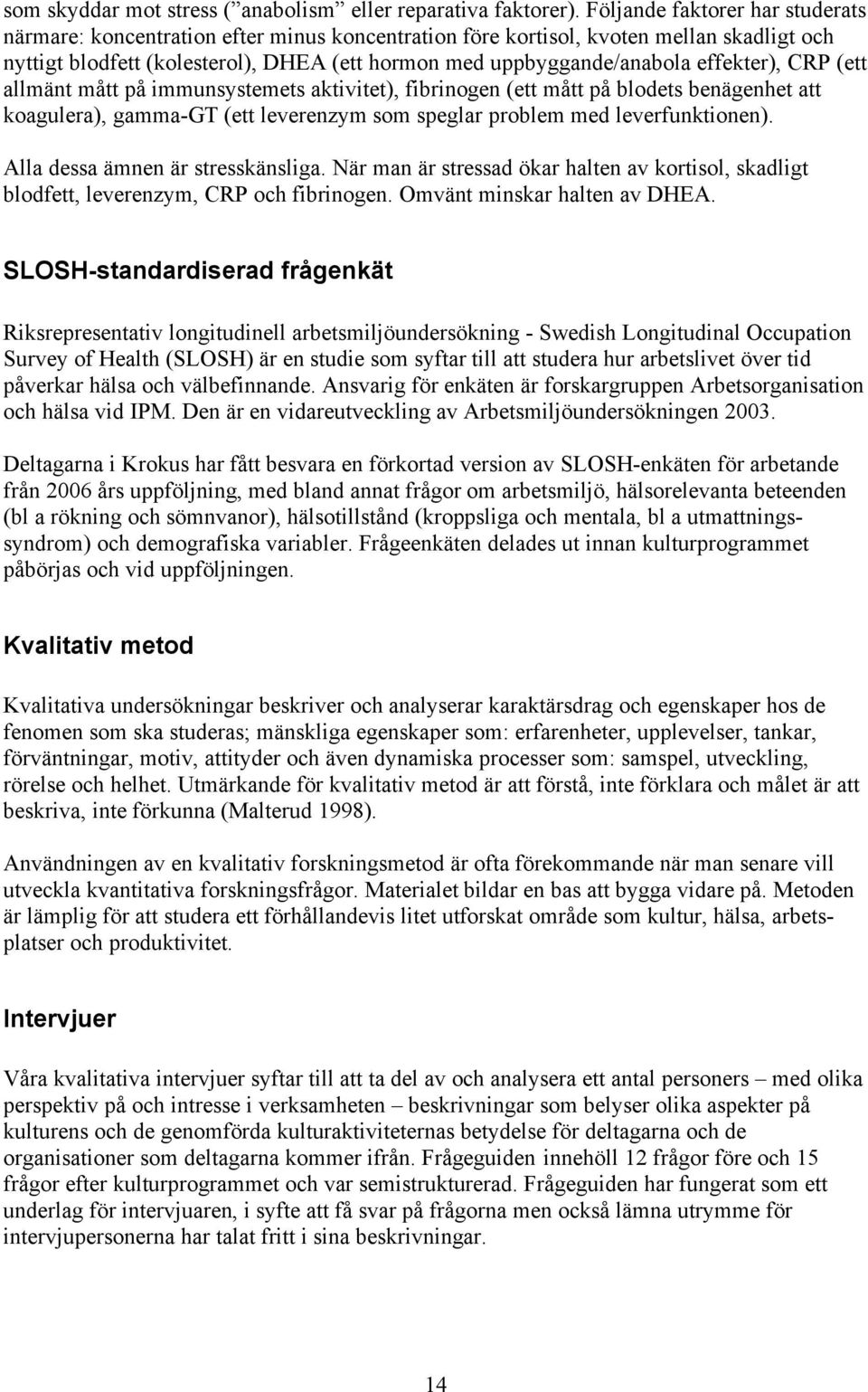 effekter), CRP (ett allmänt mått på immunsystemets aktivitet), fibrinogen (ett mått på blodets benägenhet att koagulera), gamma-gt (ett leverenzym som speglar problem med leverfunktionen).