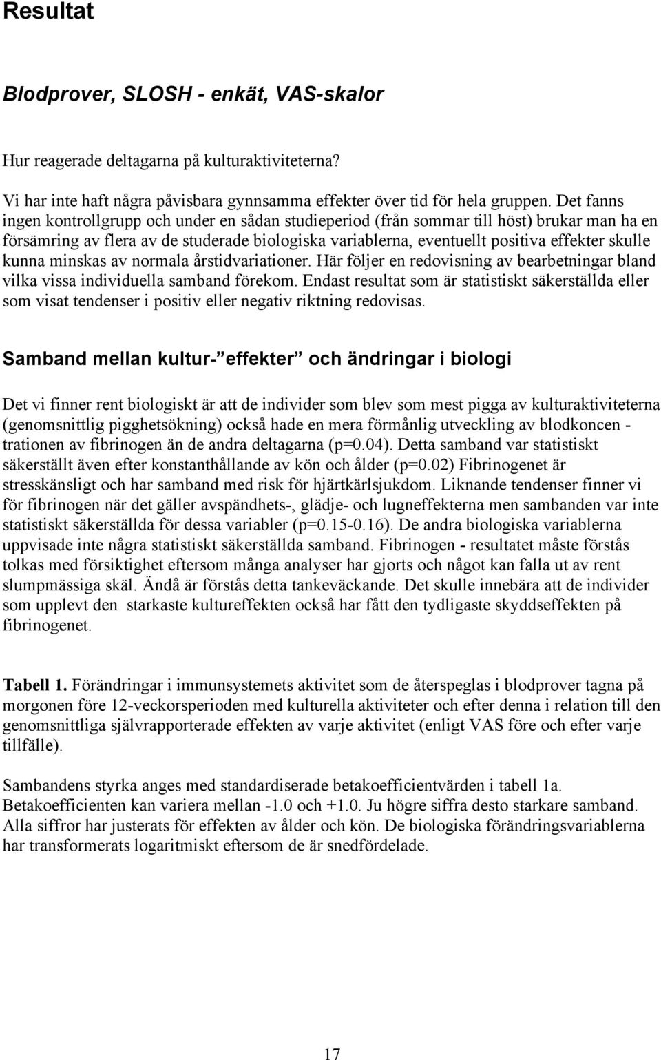 kunna minskas av normala årstidvariationer. Här följer en redovisning av bearbetningar bland vilka vissa individuella samband förekom.