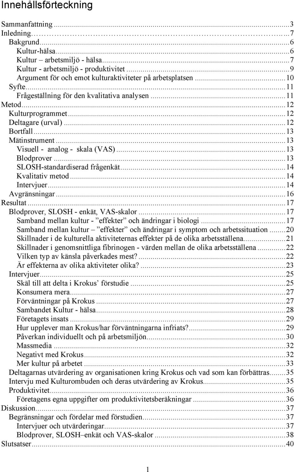 ..13 Mätinstrument...13 Visuell - analog - skala (VAS)...13 Blodprover...13 SLOSH-standardiserad frågenkät...14 Kvalitativ metod...14 Intervjuer...14 Avgränsningar...16 Resultat.