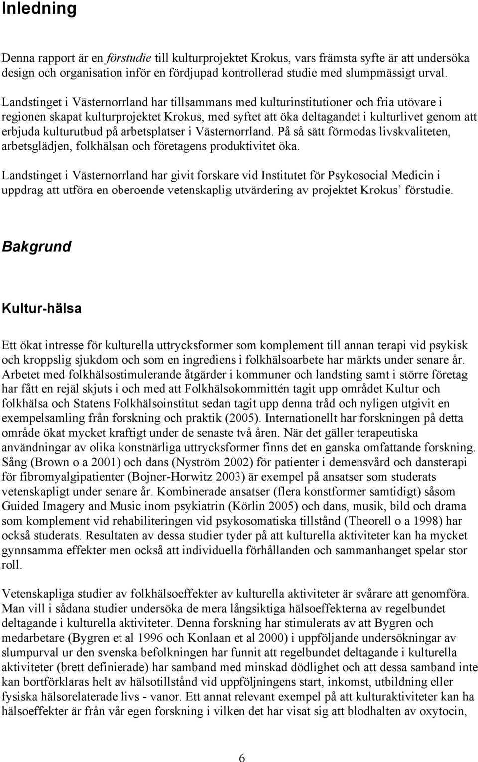 kulturutbud på arbetsplatser i Västernorrland. På så sätt förmodas livskvaliteten, arbetsglädjen, folkhälsan och företagens produktivitet öka.