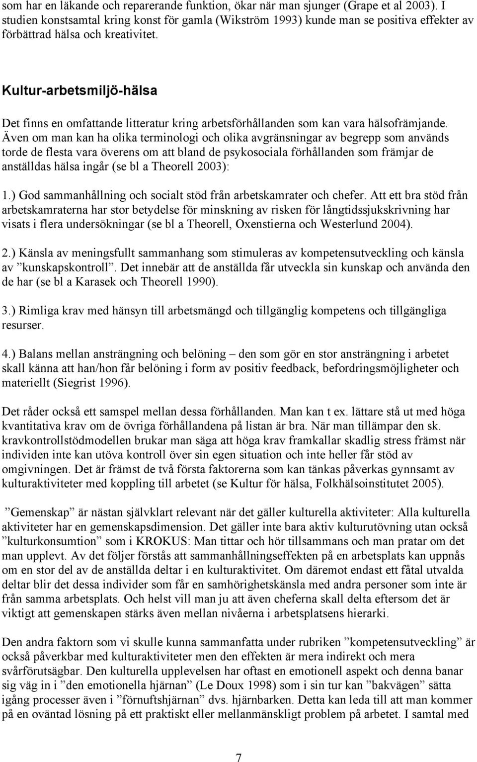 Kultur-arbetsmiljö-hälsa Det finns en omfattande litteratur kring arbetsförhållanden som kan vara hälsofrämjande.