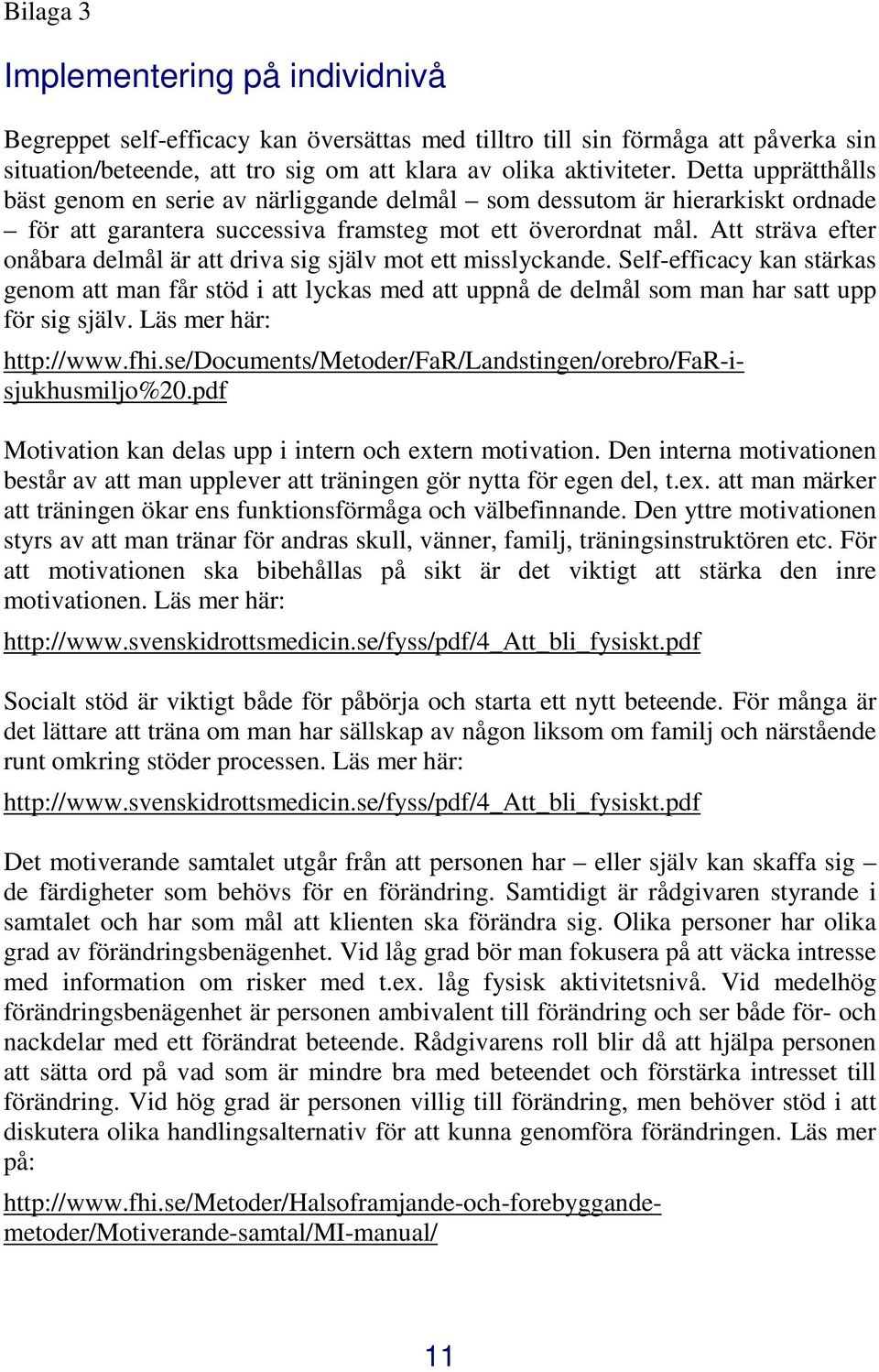 Att sträva efter onåbara delmål är att driva sig själv mot ett misslyckande. Self-efficacy kan stärkas genom att man får stöd i att lyckas med att uppnå de delmål som man har satt upp för sig själv.