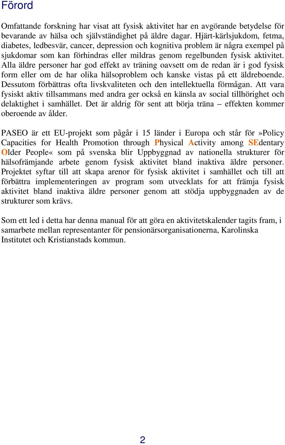 Alla äldre personer har god effekt av träning oavsett om de redan är i god fysisk form eller om de har olika hälsoproblem och kanske vistas på ett äldreboende.