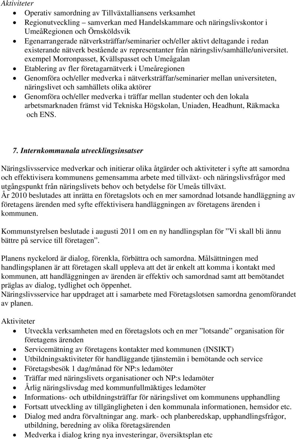 exempel Morronpasset, Kvällspasset och Umeågalan Etablering av fler företagarnätverk i Umeåregionen Genomföra och/eller medverka i nätverksträffar/seminarier mellan universiteten, näringslivet och