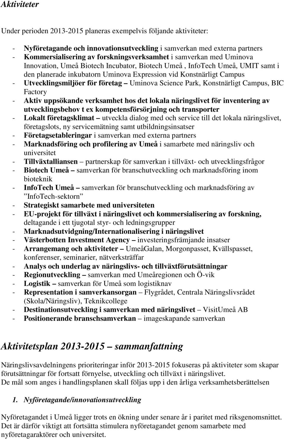 Uminova Science Park, Konstnärligt Campus, BIC Factory - Aktiv uppsökande verksamhet hos det lokala näringslivet för inventering av utvecklingsbehov t ex kompetensförsörjning och transporter - Lokalt