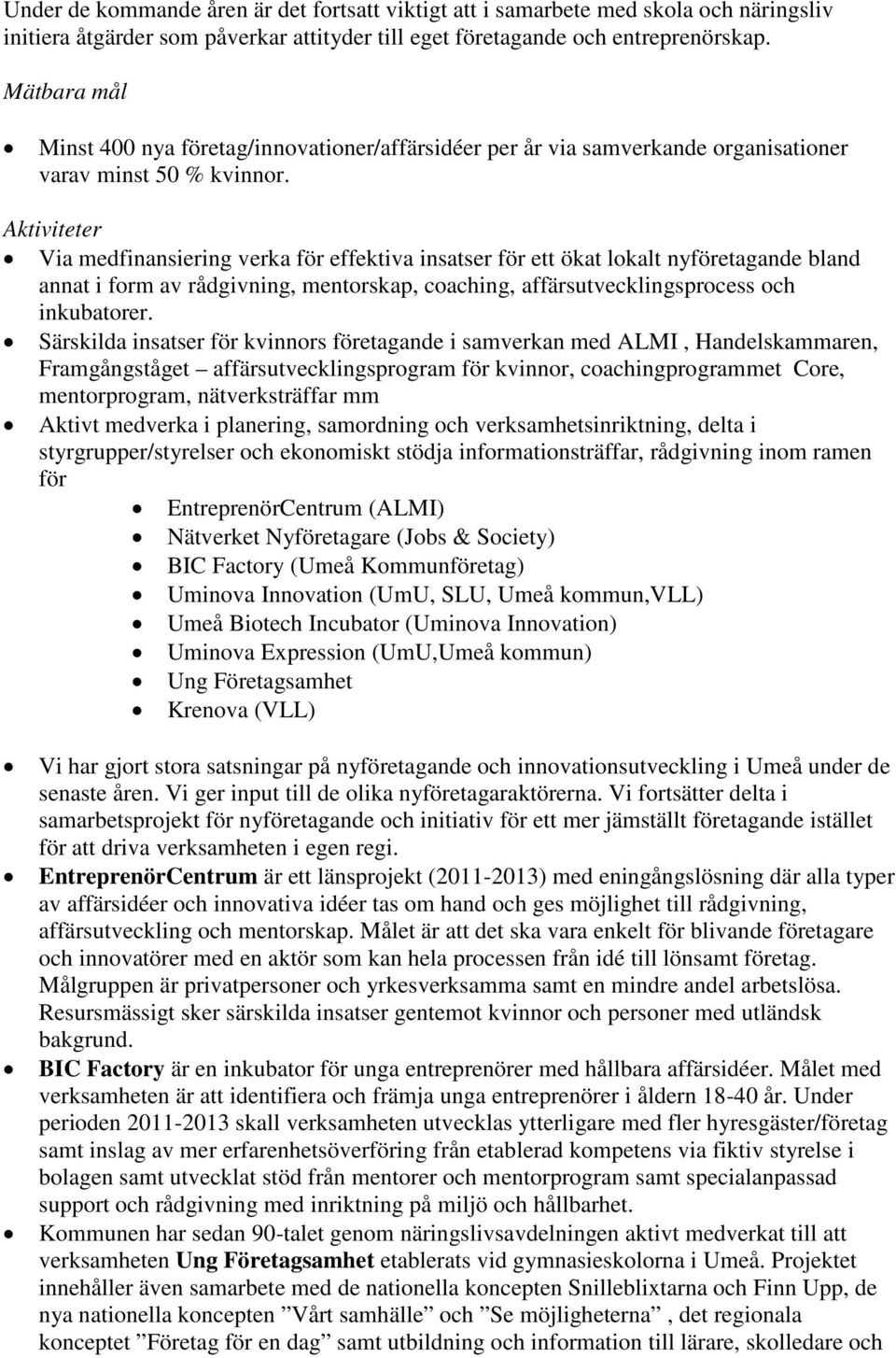 Aktiviteter Via medfinansiering verka för effektiva insatser för ett ökat lokalt nyföretagande bland annat i form av rådgivning, mentorskap, coaching, affärsutvecklingsprocess och inkubatorer.