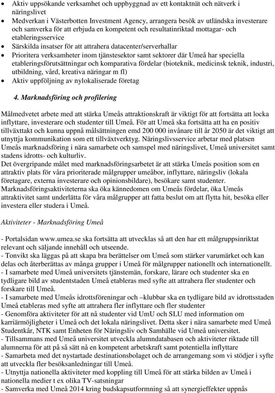 Umeå har speciella etableringsförutsättningar och komparativa fördelar (bioteknik, medicinsk teknik, industri, utbildning, vård, kreativa näringar m fl) Aktiv uppföljning av nylokaliserade företag 4.