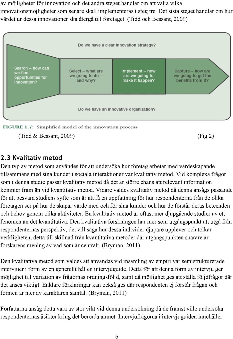 3 Kvalitativ metod Den typ av metod som användes för att undersöka hur företag arbetar med värdeskapande tillsammans med sina kunder i sociala interaktioner var kvalitativ metod.