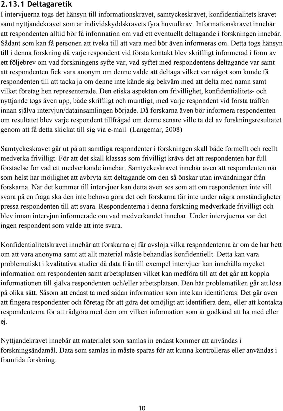 Sådant som kan få personen att tveka till att vara med bör även informeras om.