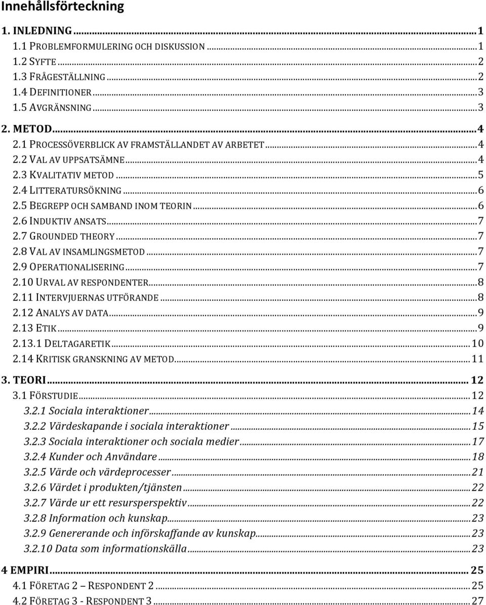 7 GROUNDED THEORY... 7 2.8 VAL AV INSAMLINGSMETOD... 7 2.9 OPERATIONALISERING... 7 2.10 URVAL AV RESPONDENTER... 8 2.11 INTERVJUERNAS UTFÖRANDE... 8 2.12 ANALYS AV DATA... 9 2.13 ETIK... 9 2.13.1 DELTAGARETIK.