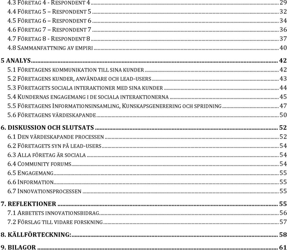 4 KUNDERNAS ENGAGEMANG I DE SOCIALA INTERAKTIONERNA... 45 5.5 FÖRETAGENS INFORMATIONSINSAMLING, KUNSKAPSGENERERING OCH SPRIDNING... 47 5.6 FÖRETAGENS VÄRDESKAPANDE... 50 6. DISKUSSION OCH SLUTSATS.