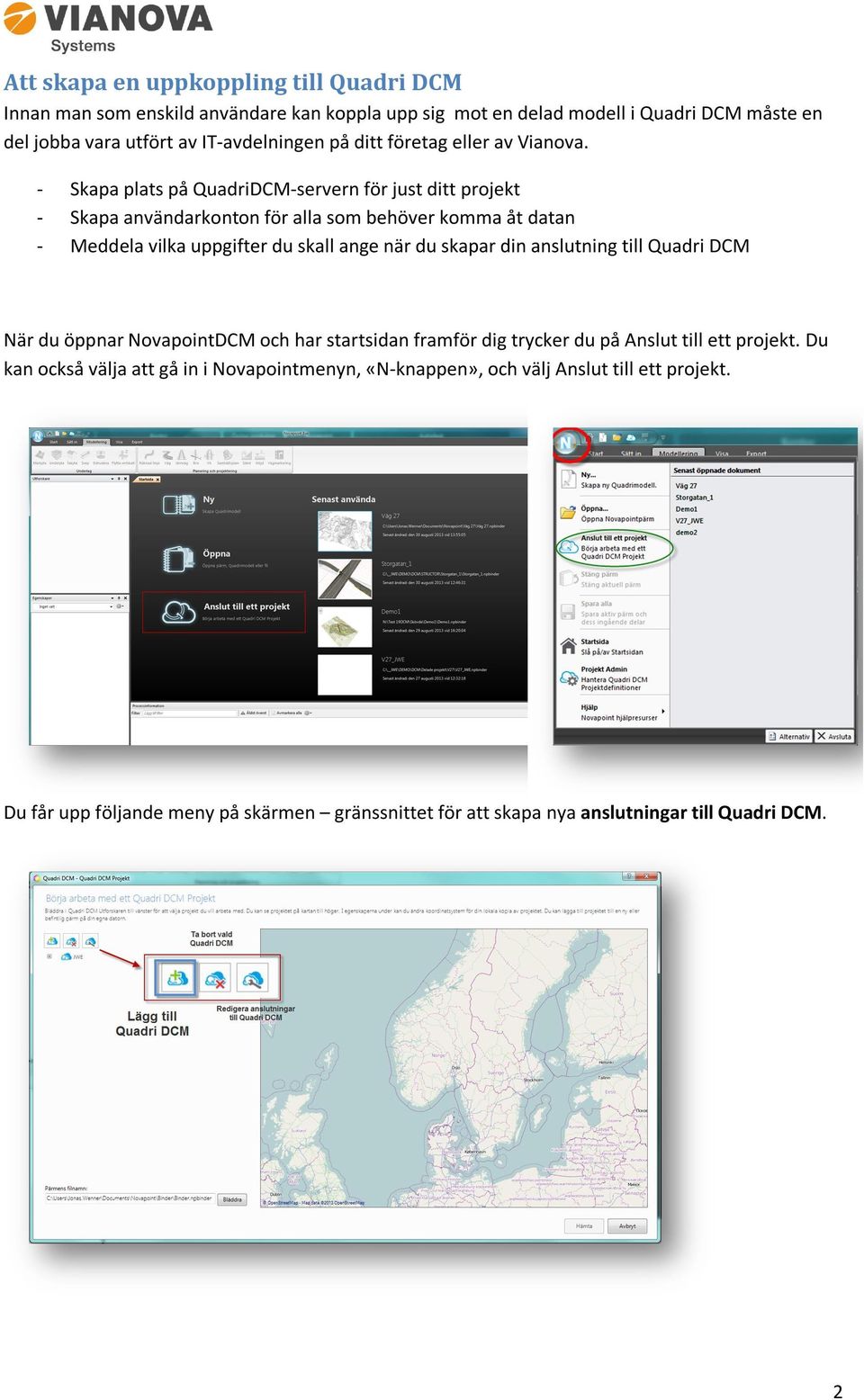 - Skapa plats på QuadriDCM-servern för just ditt projekt - Skapa användarkonton för alla som behöver komma åt datan - Meddela vilka uppgifter du skall ange när du skapar din