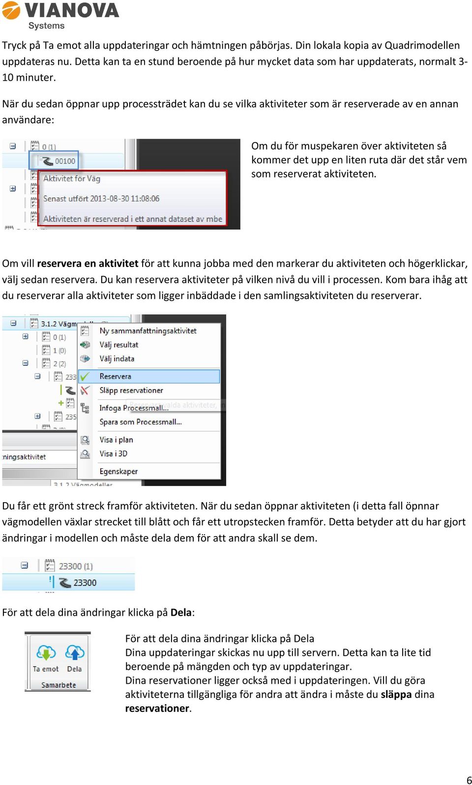 När du sedan öppnar upp processträdet kan du se vilka aktiviteter som är reserverade av en annan användare: Om du för muspekaren över aktiviteten så kommer det upp en liten ruta där det står vem som