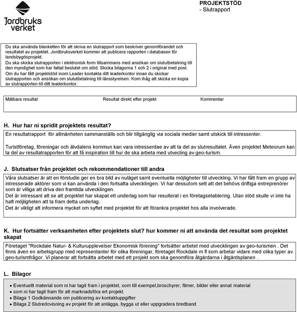 Du ska skicka slutrapporten i elektronisk form tillsammans med ansökan om slututbetalning till den myndighet som har fattat beslutet om stöd. Skicka bilagorna 1 och 2 i original med post.