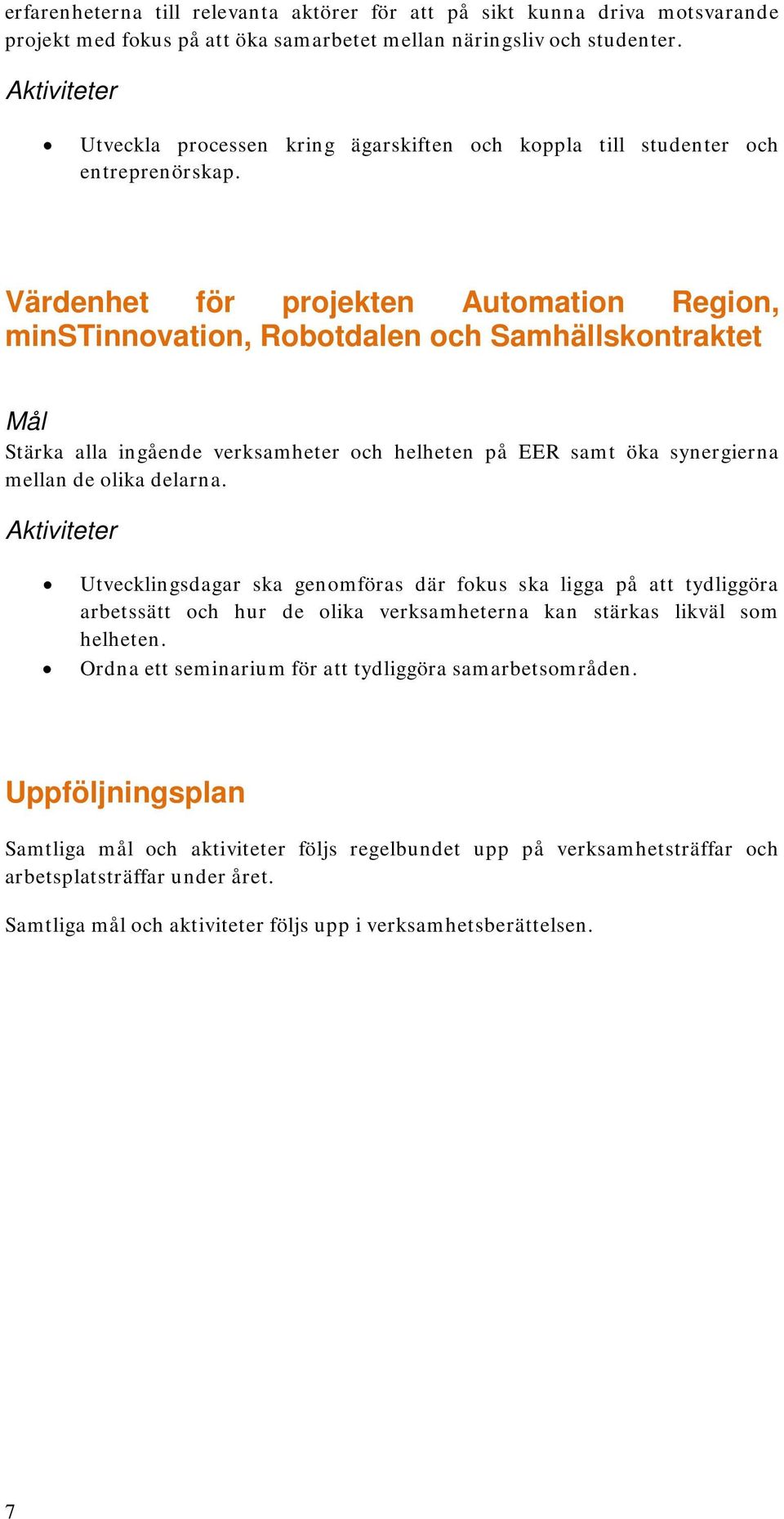 Värdenhet för projekten Automation Region, minstinnovation, Robotdalen och Samhällskontraktet Stärka alla ingående verksamheter och helheten på EER samt öka synergierna mellan de olika delarna.