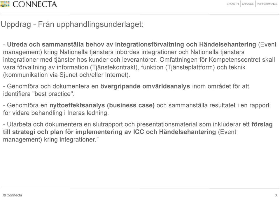 Omfattningen för Kompetenscentret skall vara förvaltning av information (), funktion (Tjänsteplattform) och teknik (kommunikation via Sjunet och/eller Internet).