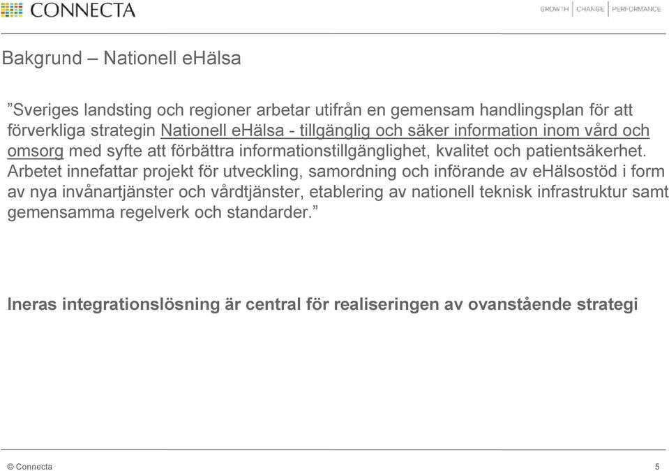 Arbetet innefattar projekt för utveckling, samordning och införande av ehälsostöd i form av nya invånartjänster och vårdtjänster, etablering av