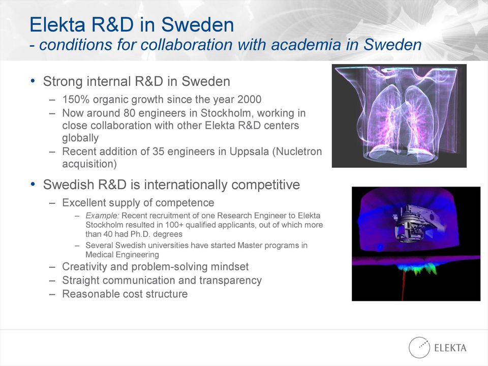 Excellent supply of competence Example: Recent recruitment of one Research Engineer to Elekta Stockholm resulted in 100+ qualified applicants, out of which more than 40 had Ph.D.