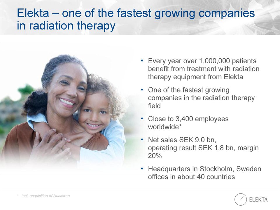 radiation therapy field Close to 3,400 employees worldwide* Net sales SEK 9.0 bn, operating result SEK 1.