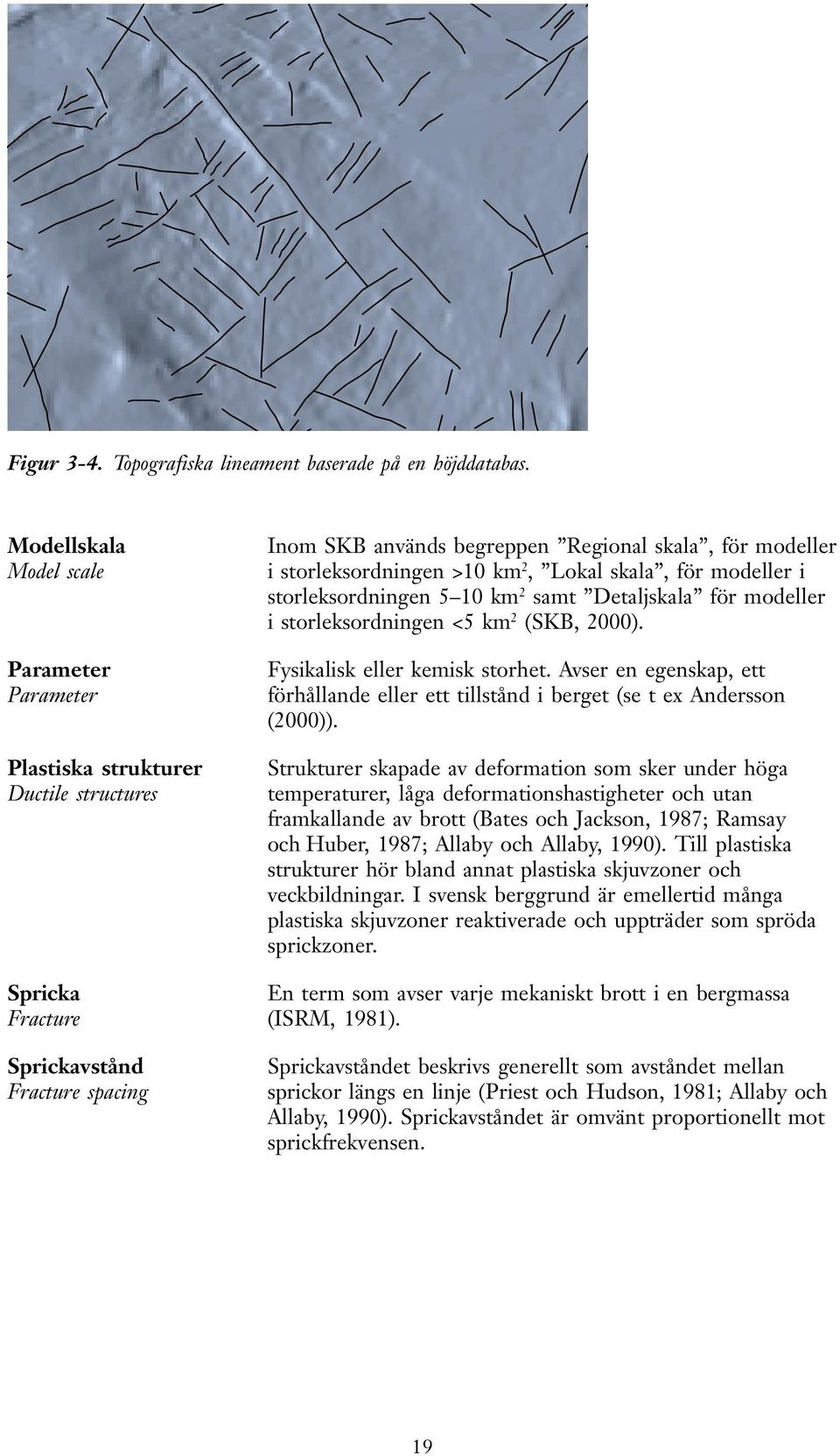 storleksordningen 5 10 km 2 samt Detaljskala för modeller i storleksordningen <5 km 2 (SKB, 2000). Fysikalisk eller kemisk storhet.