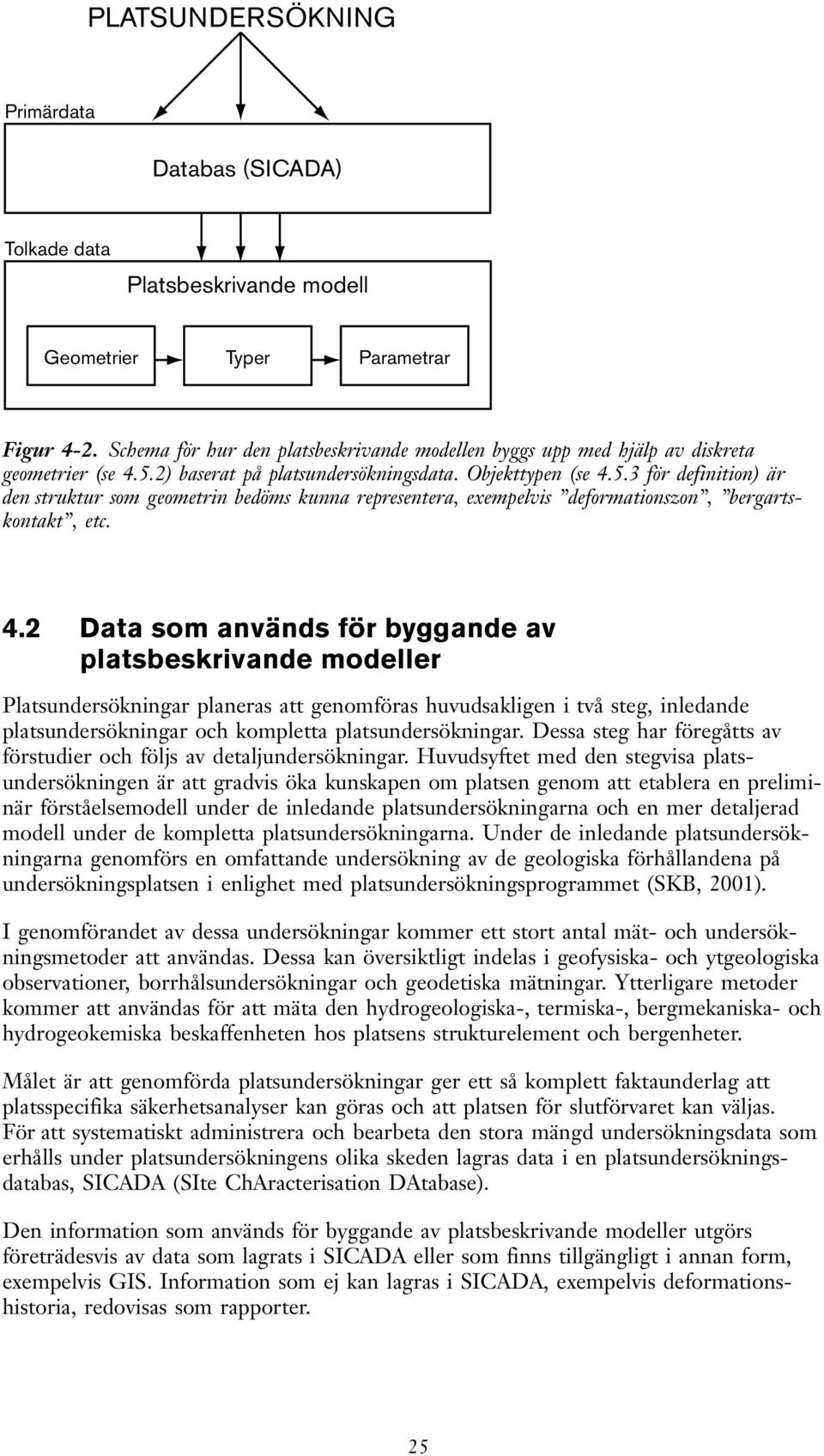 2) baserat på platsundersökningsdata. Objekttypen (se 4.