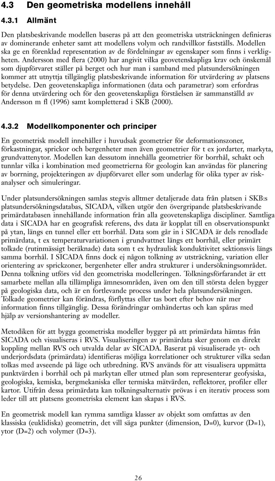 Andersson med flera (2000) har angivit vilka geovetenskapliga krav och önskemål som djupförvaret ställer på berget och hur man i samband med platsundersökningen kommer att utnyttja tillgänglig