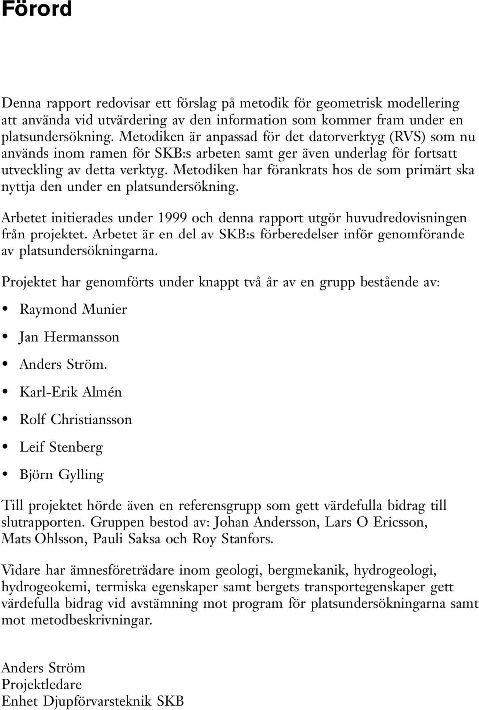 Metodiken har förankrats hos de som primärt ska nyttja den under en platsundersökning. Arbetet initierades under 1999 och denna rapport utgör huvudredovisningen från projektet.