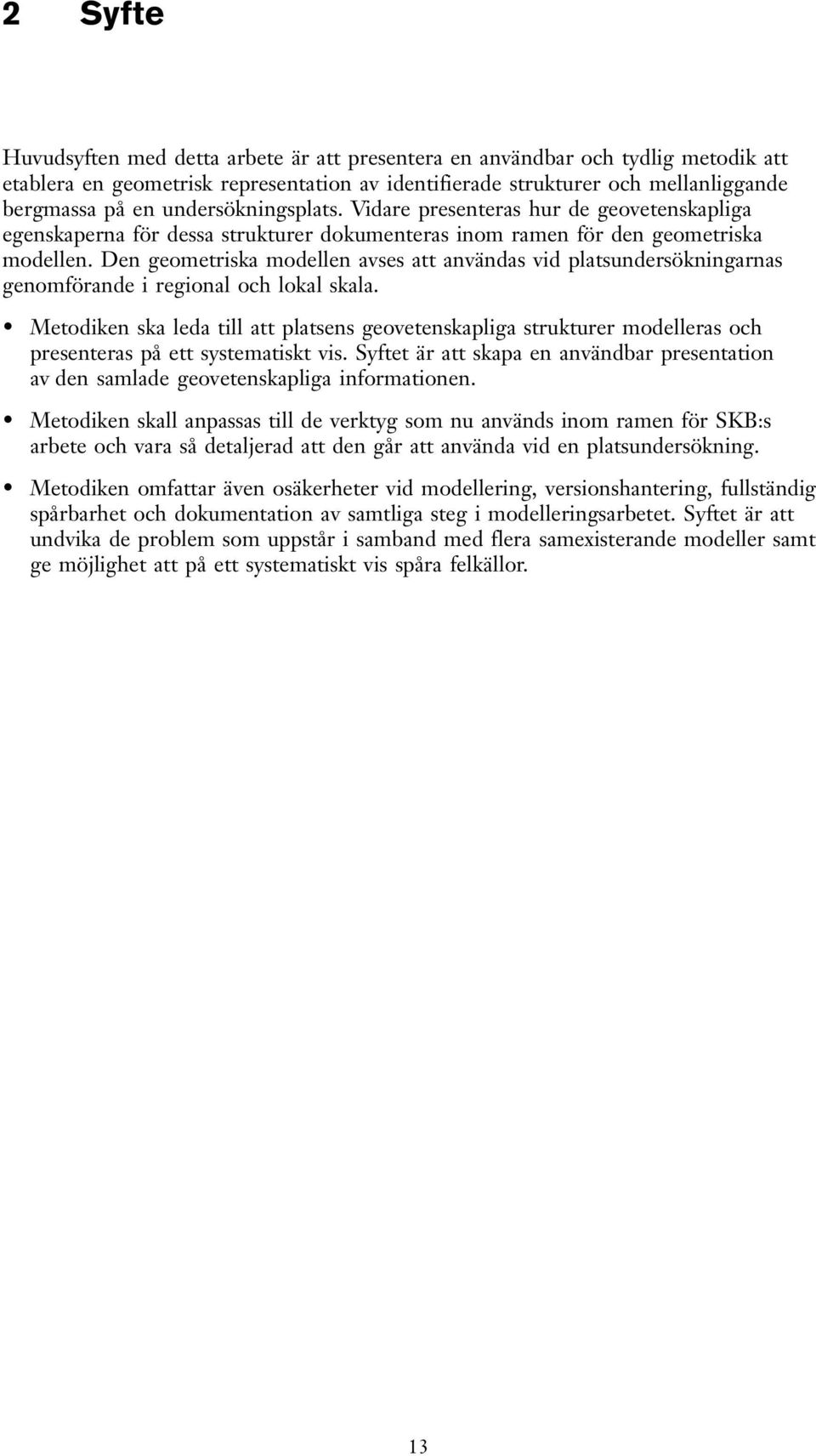 Den geometriska modellen avses att användas vid platsundersökningarnas genomförande i regional och lokal skala.