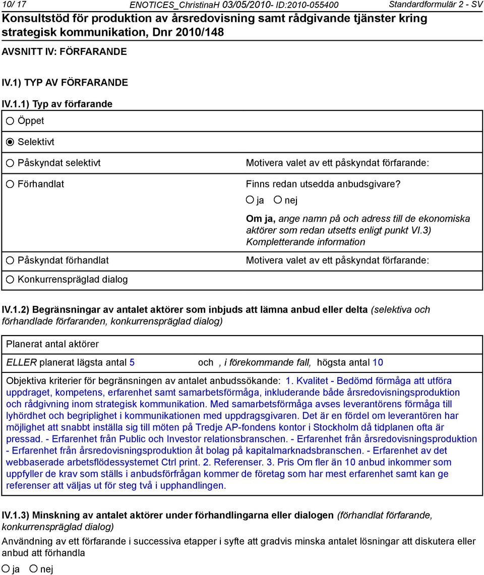 3) Kompletterande information Påskyndat förhandlat Motivera valet av ett påskyndat förfarande: Konkurrenspräglad dialog IV.1.