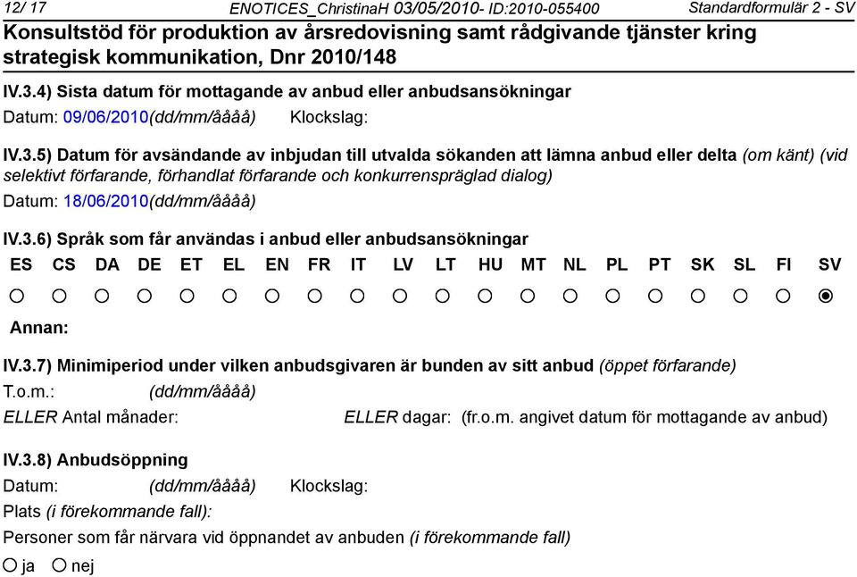 4) Sista datum för mottagande av anbud eller anbudsansökningar Datum: 09/06/2010(dd/mm/åååå) Klockslag: IV.3.