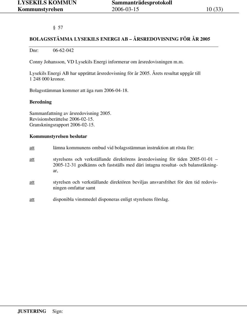 lämna kommunens ombud vid bolagsstämman instruktion rösta för: styrelsens och verkställande direktörens årsredovisning för tiden 2005-01-01 2005-12-31 godkänns och fastställs med däri intagna