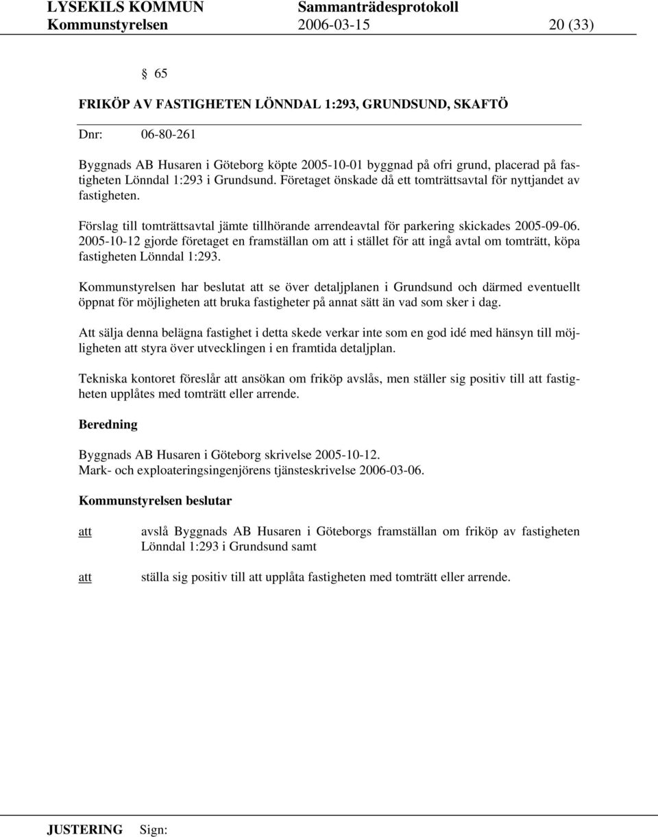 Förslag till tomträttsavtal jämte tillhörande arrendeavtal för parkering skickades 2005-09-06.