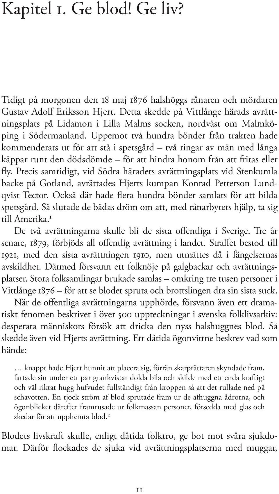 Uppemot två hundra bönder från trakten hade kommenderats ut för att stå i spetsgård två ringar av män med långa käppar runt den dödsdömde för att hindra honom från att fritas eller fly.