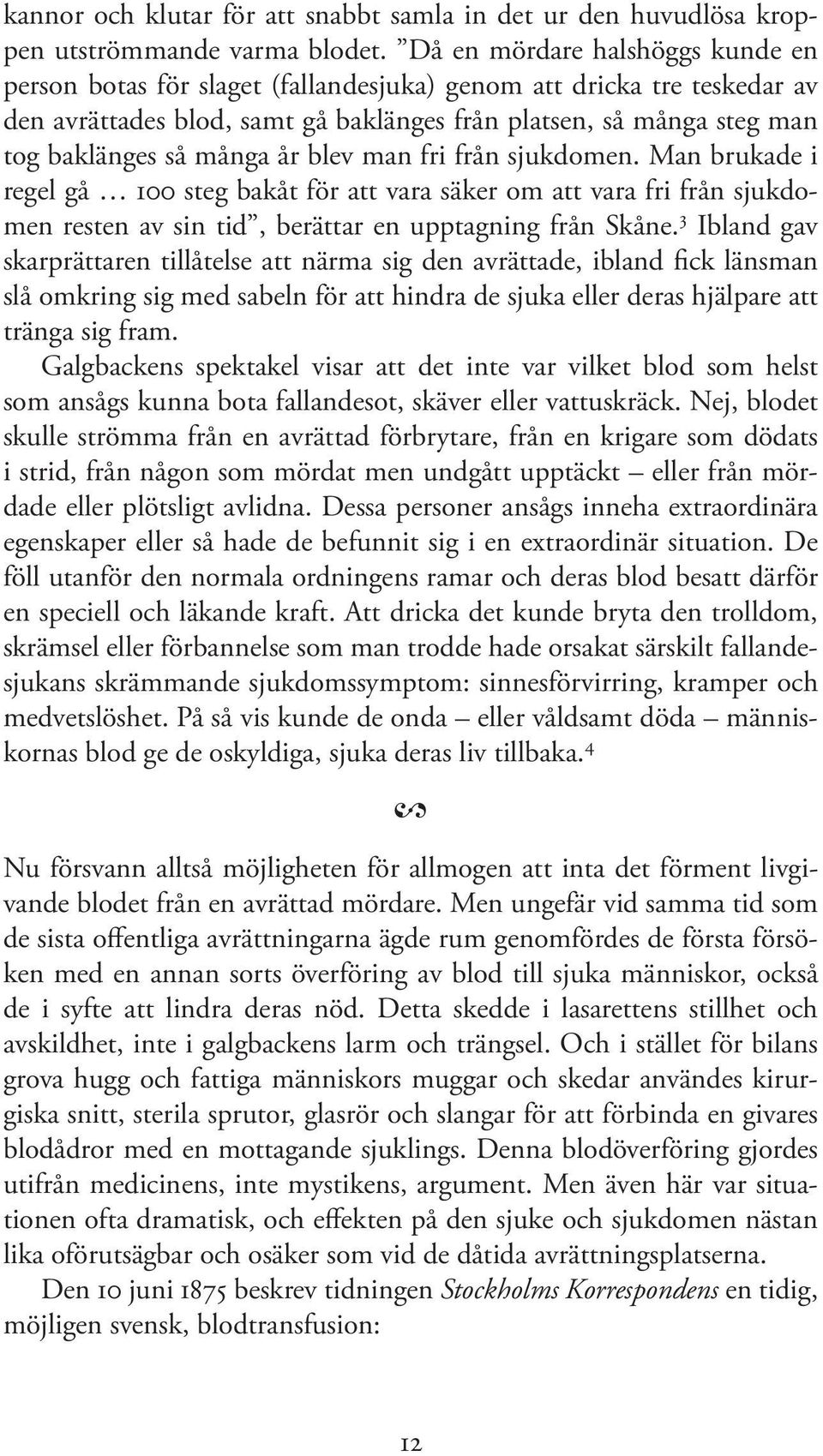 år blev man fri från sjukdomen. Man brukade i regel gå 100 steg bakåt för att vara säker om att vara fri från sjukdomen resten av sin tid, berättar en upptagning från Skåne.