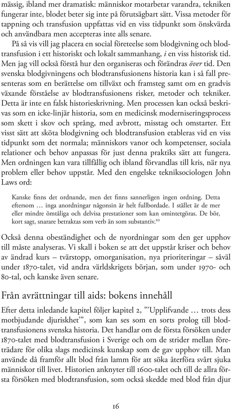 På så vis vill jag placera en social företeelse som blodgivning och blodtransfusion i ett historiskt och lokalt sammanhang, i en viss historisk tid.