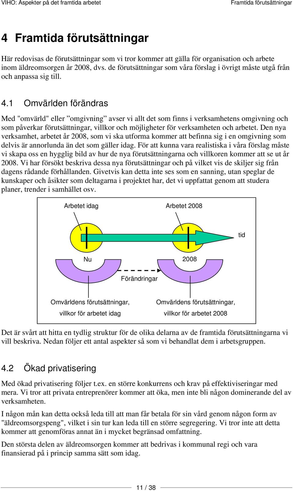 1 Omvärlden förändras Med "omvärld" eller omgivning avser vi allt det som finns i verksamhetens omgivning och som påverkar förutsättningar, villkor och möjligheter för verksamheten och arbetet.