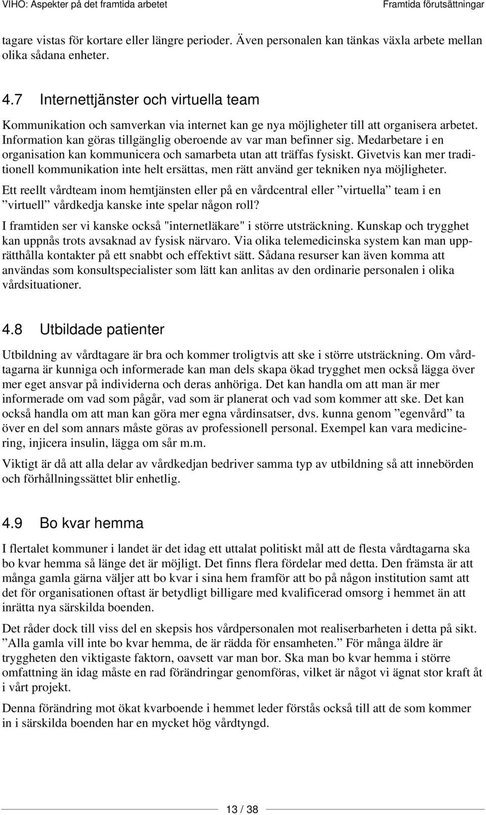 Medarbetare i en organisation kan kommunicera och samarbeta utan att träffas fysiskt. Givetvis kan mer traditionell kommunikation inte helt ersättas, men rätt använd ger tekniken nya möjligheter.