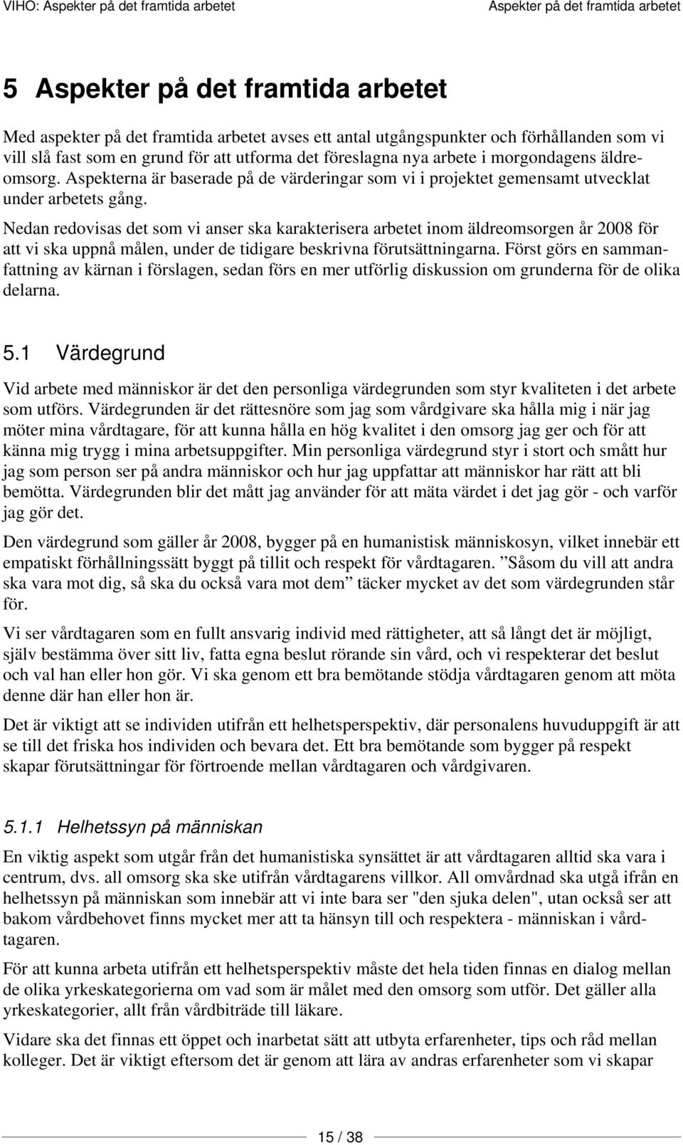 Nedan redovisas det som vi anser ska karakterisera arbetet inom äldreomsorgen år 2008 för att vi ska uppnå målen, under de tidigare beskrivna förutsättningarna.