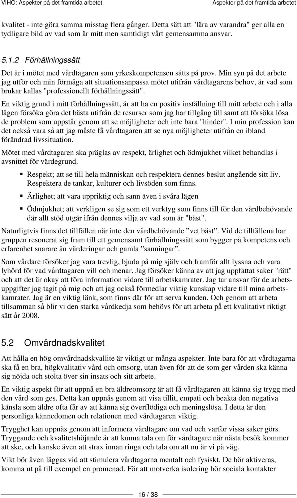 Min syn på det arbete jag utför och min förmåga att situationsanpassa mötet utifrån vårdtagarens behov, är vad som brukar kallas "professionellt förhållningssätt".