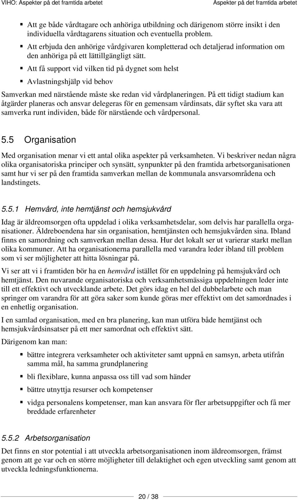 Att få support vid vilken tid på dygnet som helst Avlastningshjälp vid behov Samverkan med närstående måste ske redan vid vårdplaneringen.